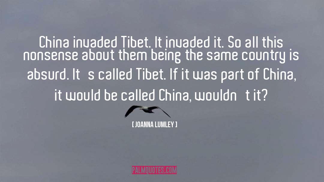 Joanna Lumley Quotes: China invaded Tibet. It invaded
