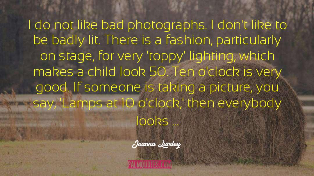 Joanna Lumley Quotes: I do not like bad
