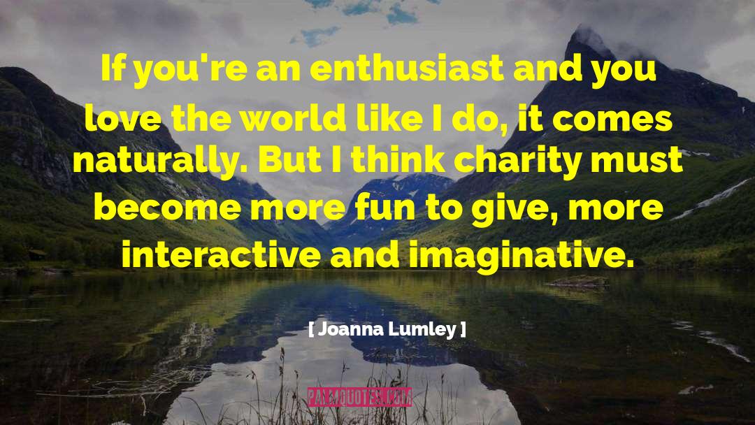 Joanna Lumley Quotes: If you're an enthusiast and