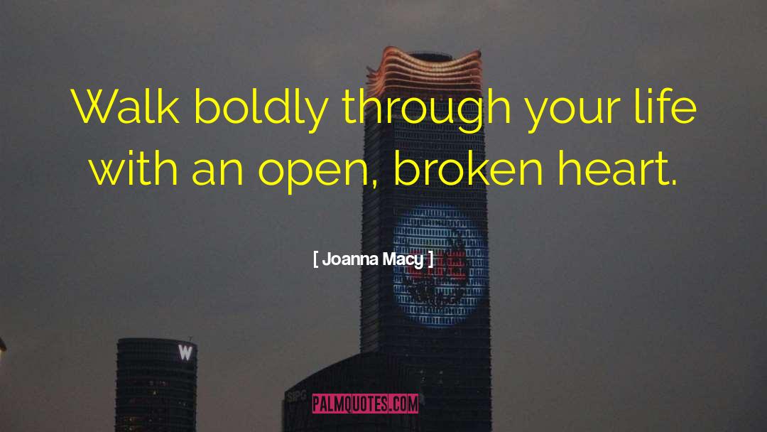 Joanna Macy Quotes: Walk boldly through your life