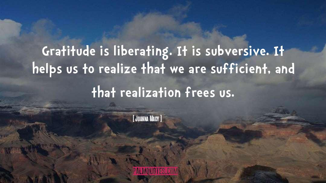 Joanna Macy Quotes: Gratitude is liberating. It is