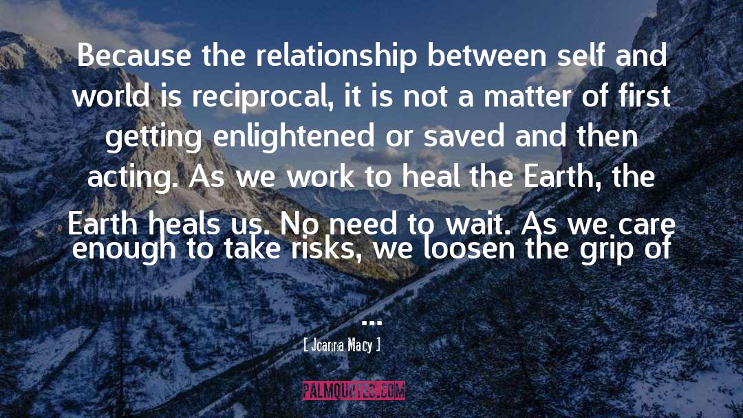 Joanna Macy Quotes: Because the relationship between self