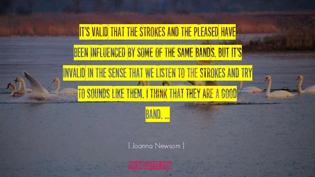 Joanna Newsom Quotes: It's valid that the Strokes