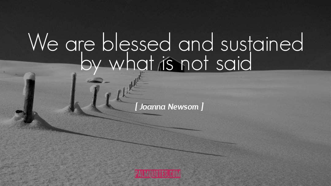 Joanna Newsom Quotes: We are blessed and sustained