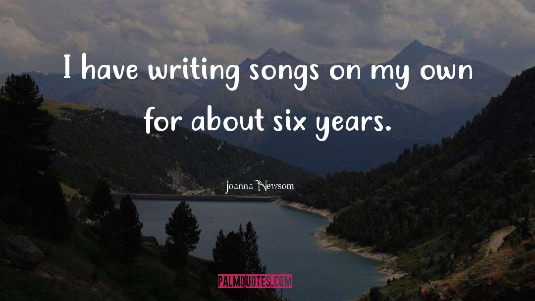 Joanna Newsom Quotes: I have writing songs on