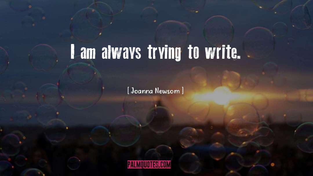 Joanna Newsom Quotes: I am always trying to