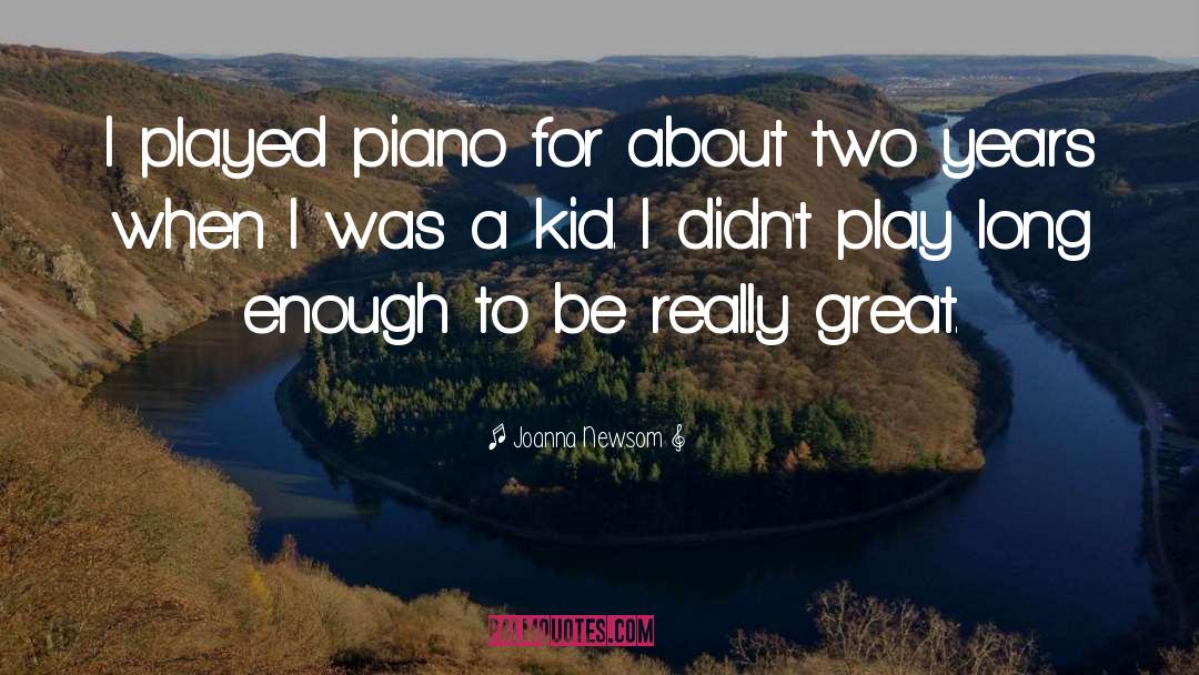 Joanna Newsom Quotes: I played piano for about