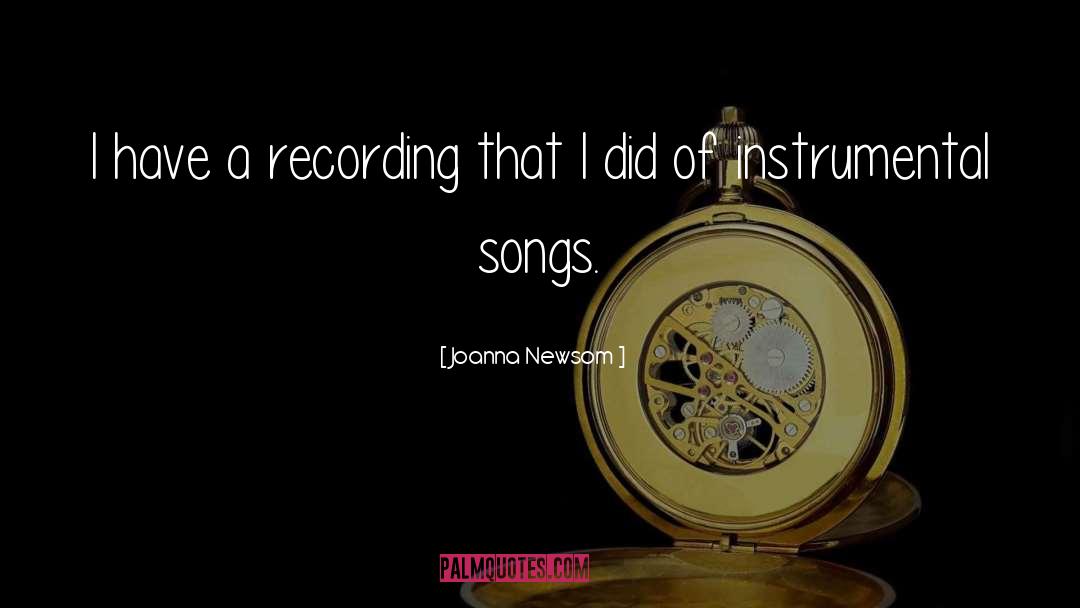 Joanna Newsom Quotes: I have a recording that