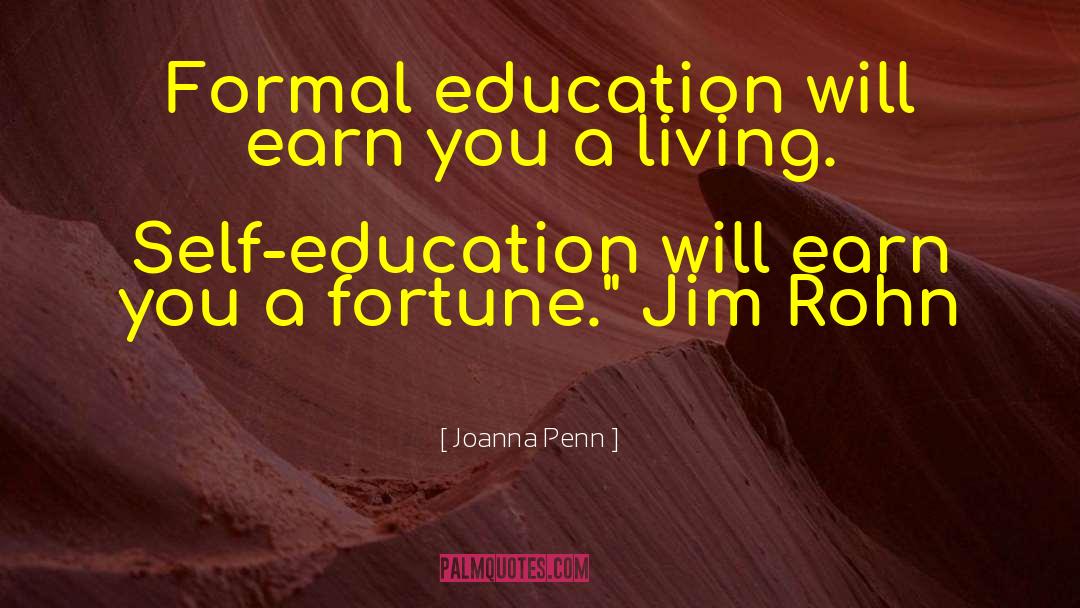 Joanna Penn Quotes: Formal education will earn you
