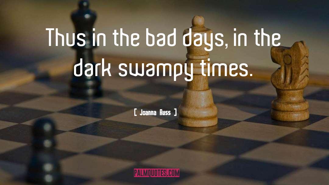 Joanna Russ Quotes: Thus in the bad days,