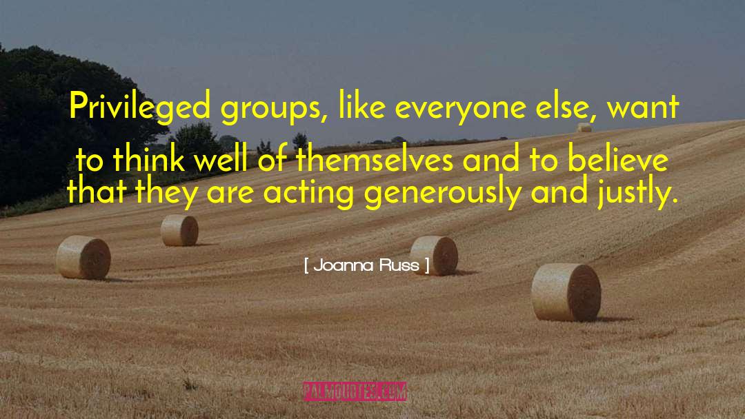Joanna Russ Quotes: Privileged groups, like everyone else,