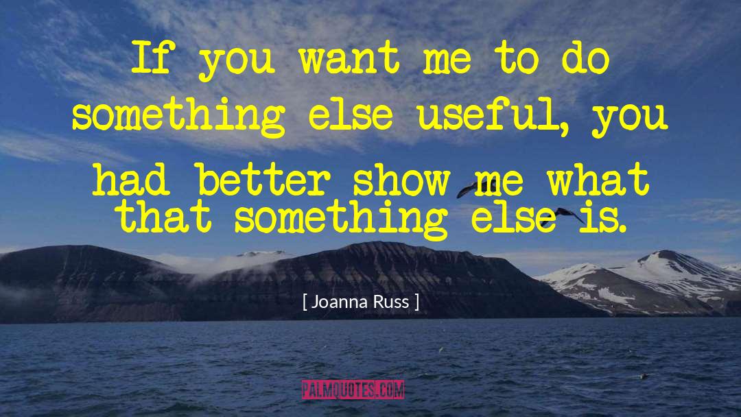 Joanna Russ Quotes: If you want me to