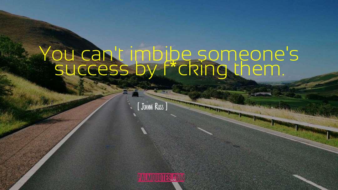 Joanna Russ Quotes: You can't imbibe someone's success