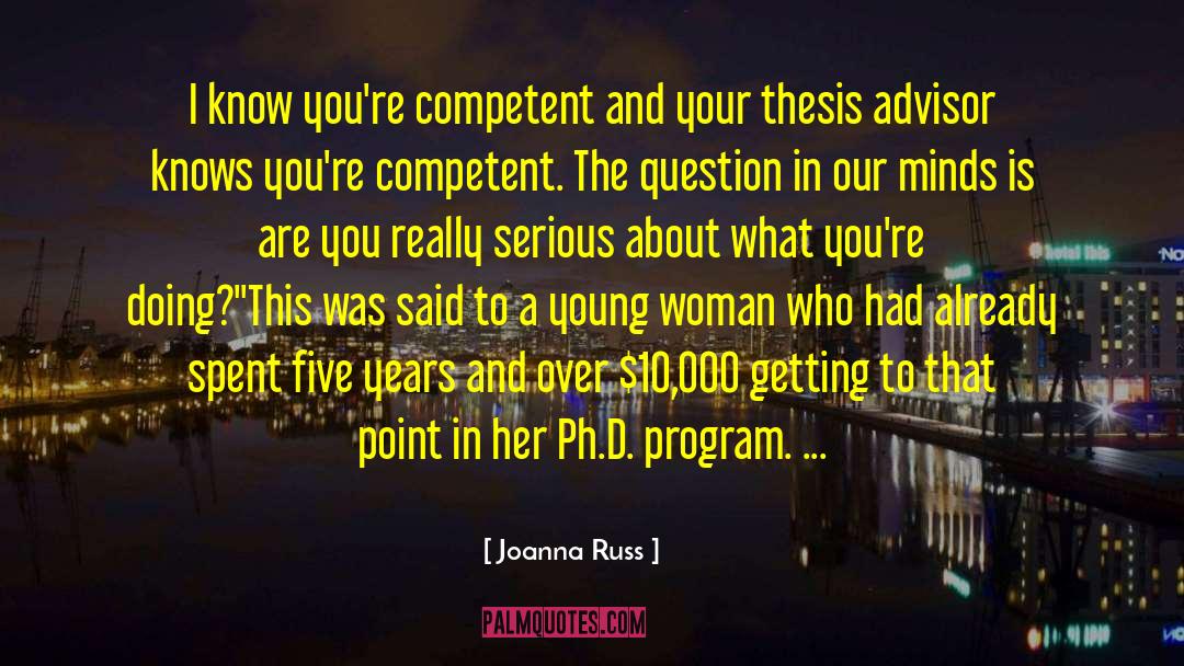 Joanna Russ Quotes: I know you're competent and