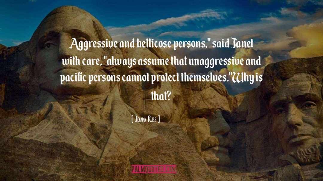 Joanna Russ Quotes: Aggressive and bellicose persons,