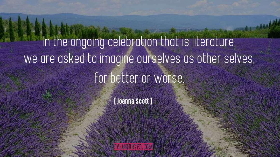 Joanna Scott Quotes: In the ongoing celebration that