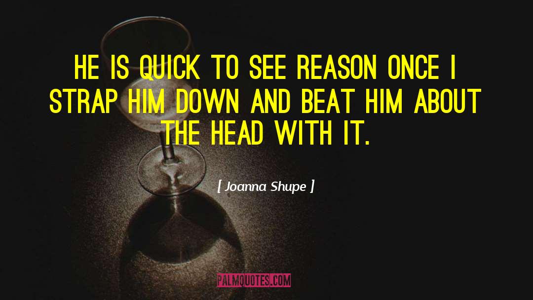 Joanna Shupe Quotes: He is quick to see