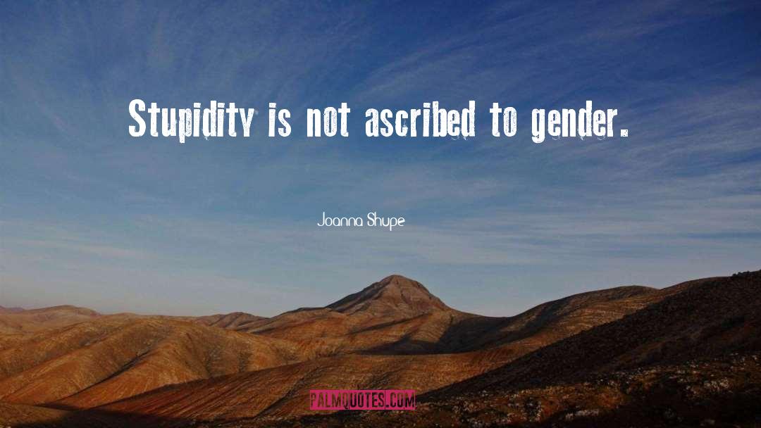 Joanna Shupe Quotes: Stupidity is not ascribed to