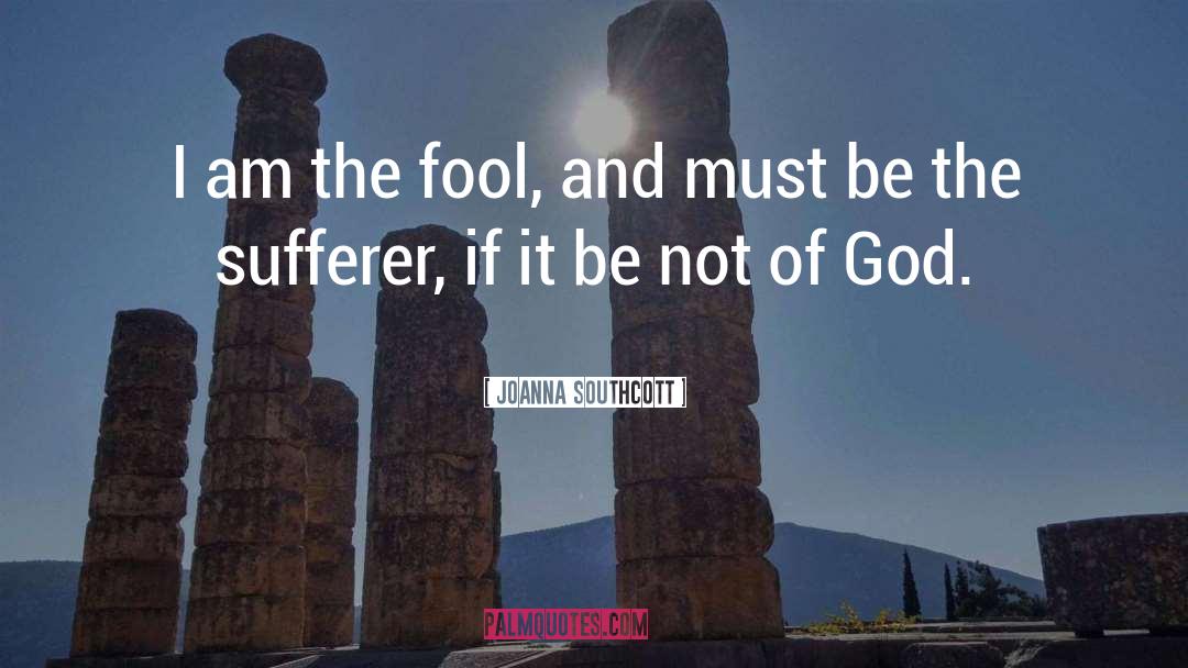 Joanna Southcott Quotes: I am the fool, and