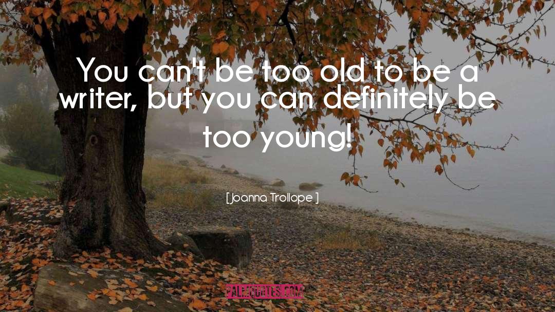 Joanna Trollope Quotes: You can't be too old