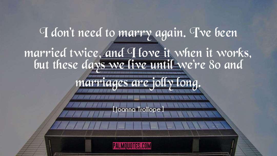 Joanna Trollope Quotes: I don't need to marry