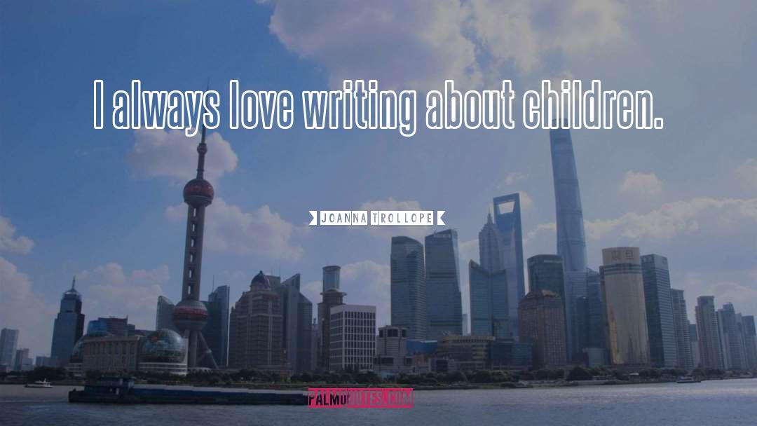 Joanna Trollope Quotes: I always love writing about