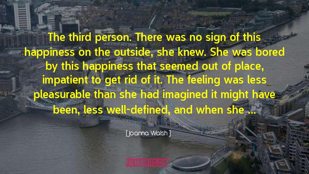 Joanna Walsh Quotes: The third person. There was