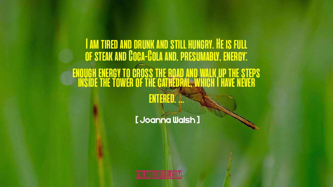 Joanna Walsh Quotes: I am tired and drunk