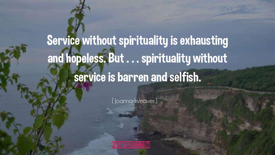 Joanna Weaver Quotes: Service without spirituality is exhausting