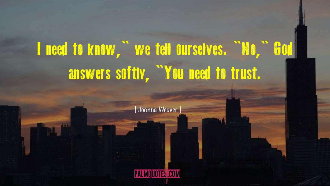 Joanna Weaver Quotes: I need to know,