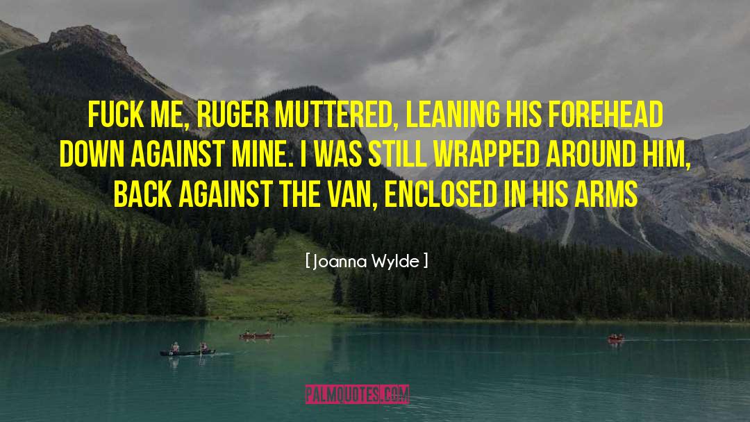 Joanna Wylde Quotes: Fuck me, Ruger muttered, leaning