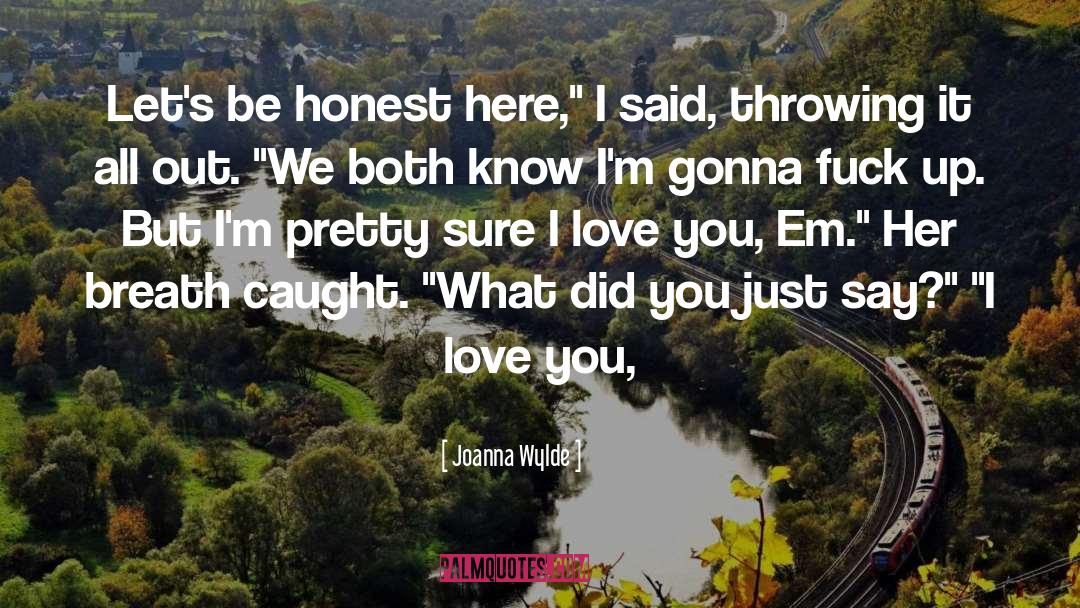 Joanna Wylde Quotes: Let's be honest here,