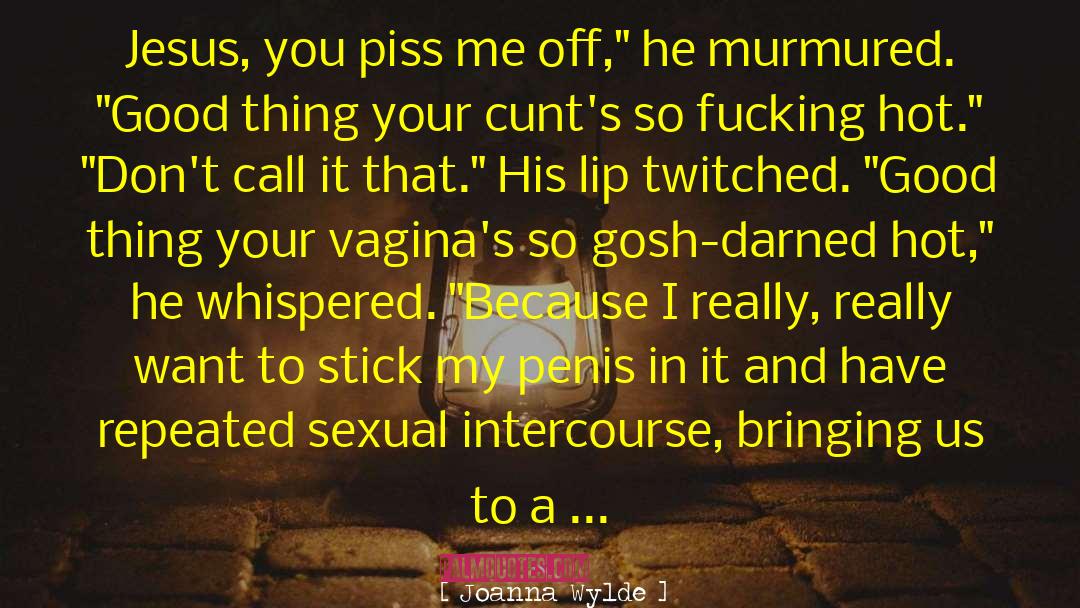 Joanna Wylde Quotes: Jesus, you piss me off,