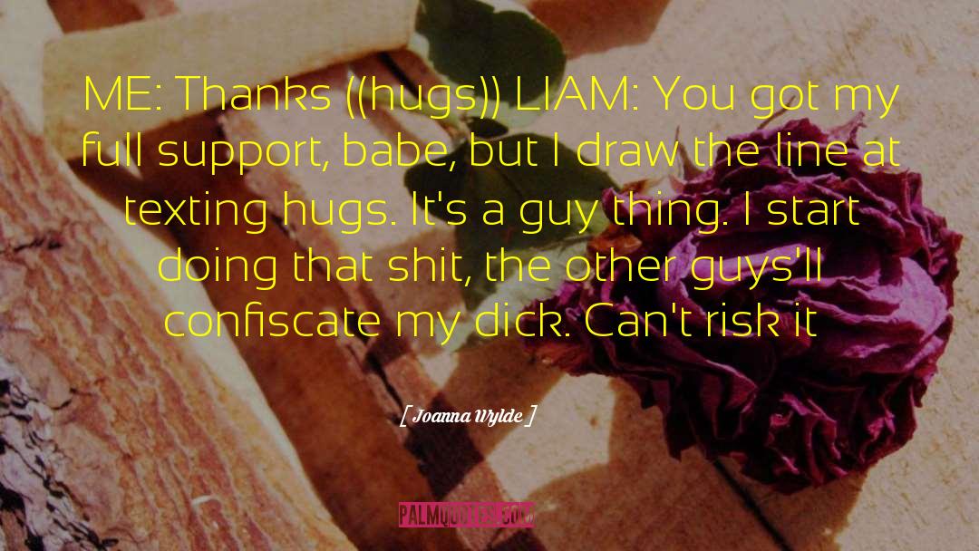 Joanna Wylde Quotes: ME: Thanks ((hugs)) LIAM: You