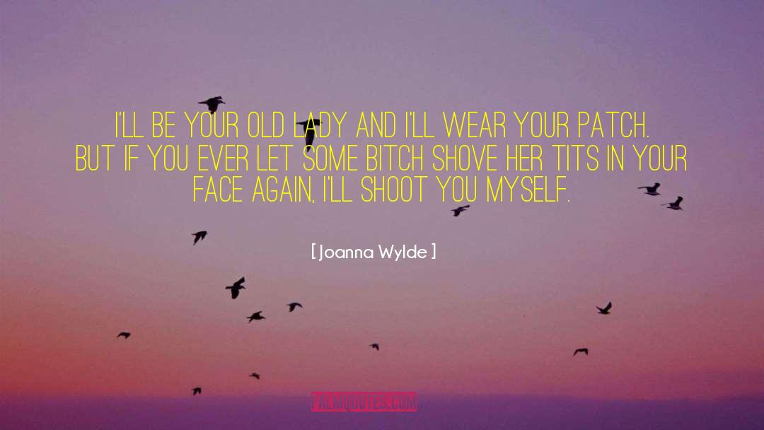 Joanna Wylde Quotes: I'll be your old lady