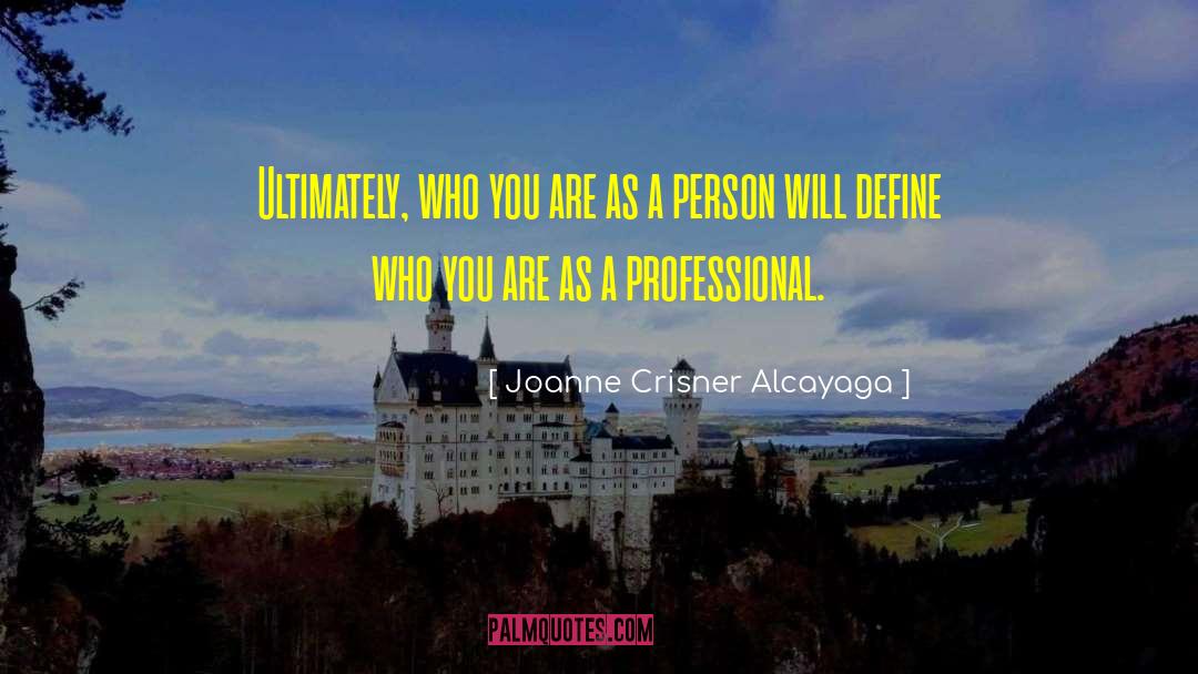 Joanne Crisner Alcayaga Quotes: Ultimately, who you are as