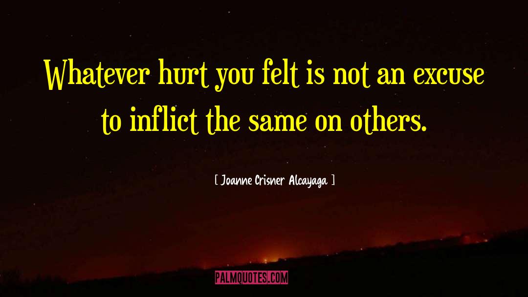 Joanne Crisner Alcayaga Quotes: Whatever hurt you felt is