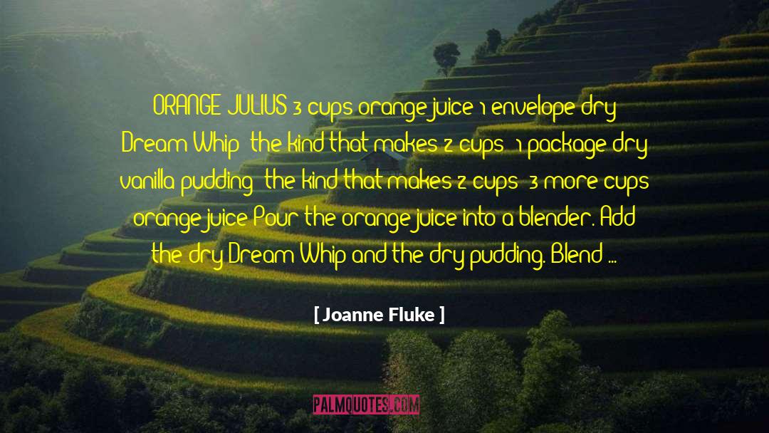 Joanne Fluke Quotes: ORANGE JULIUS 3 cups orange