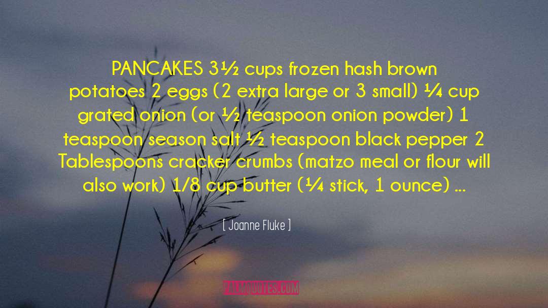 Joanne Fluke Quotes: PANCAKES 3½ cups frozen hash