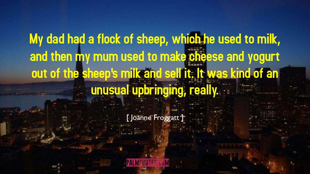 Joanne Froggatt Quotes: My dad had a flock