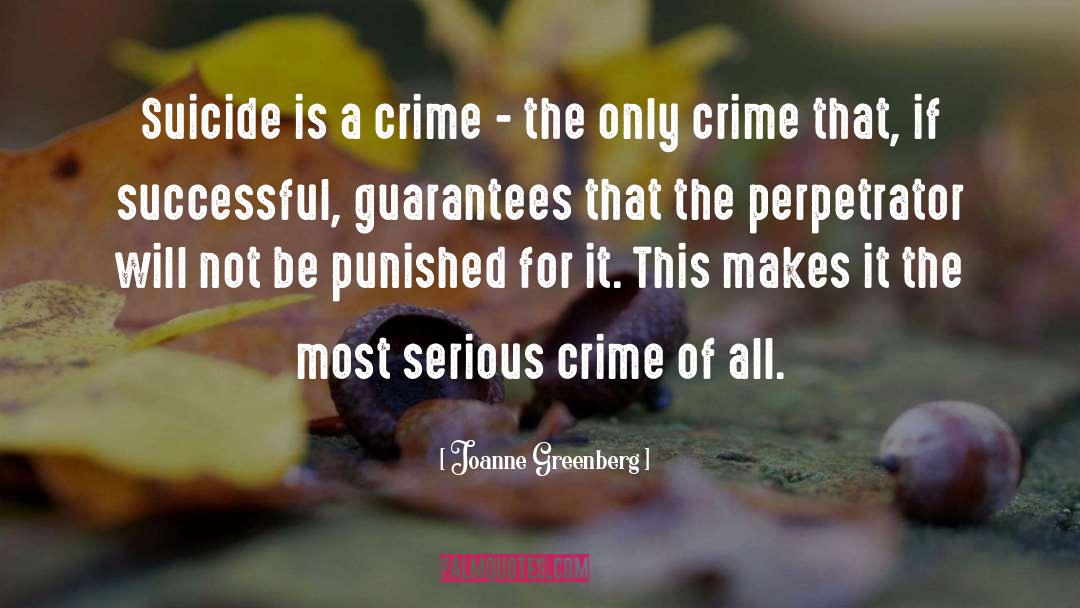 Joanne Greenberg Quotes: Suicide is a crime -