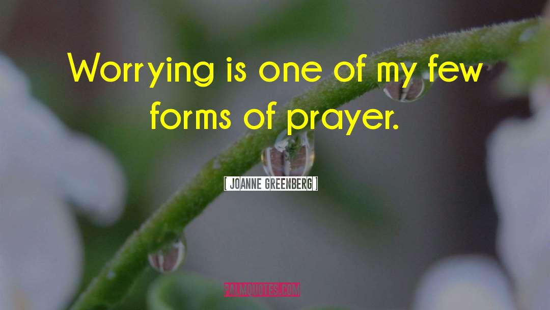 Joanne Greenberg Quotes: Worrying is one of my