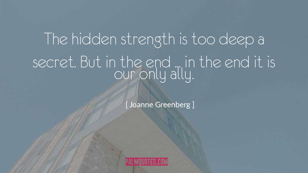 Joanne Greenberg Quotes: The hidden strength is too