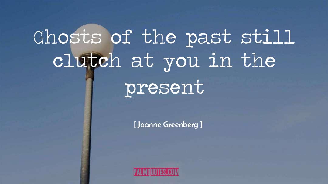 Joanne Greenberg Quotes: Ghosts of the past still