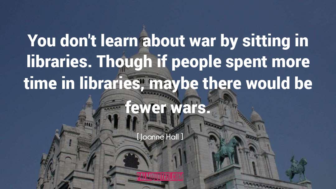 Joanne Hall Quotes: You don't learn about war