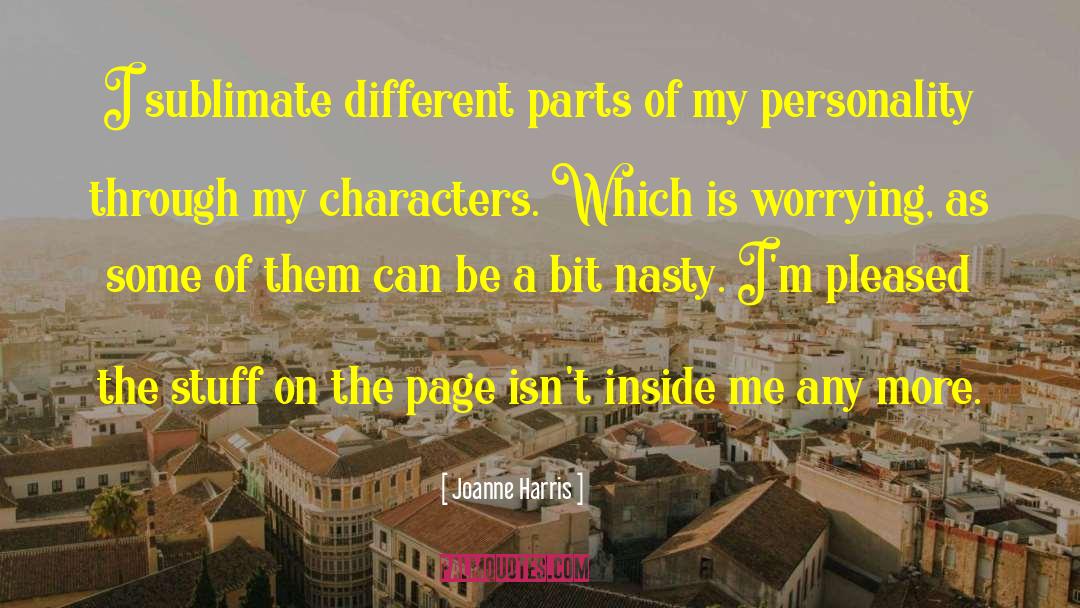 Joanne Harris Quotes: I sublimate different parts of