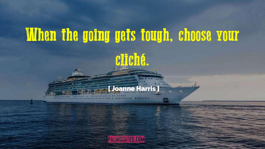 Joanne Harris Quotes: When the going gets tough,