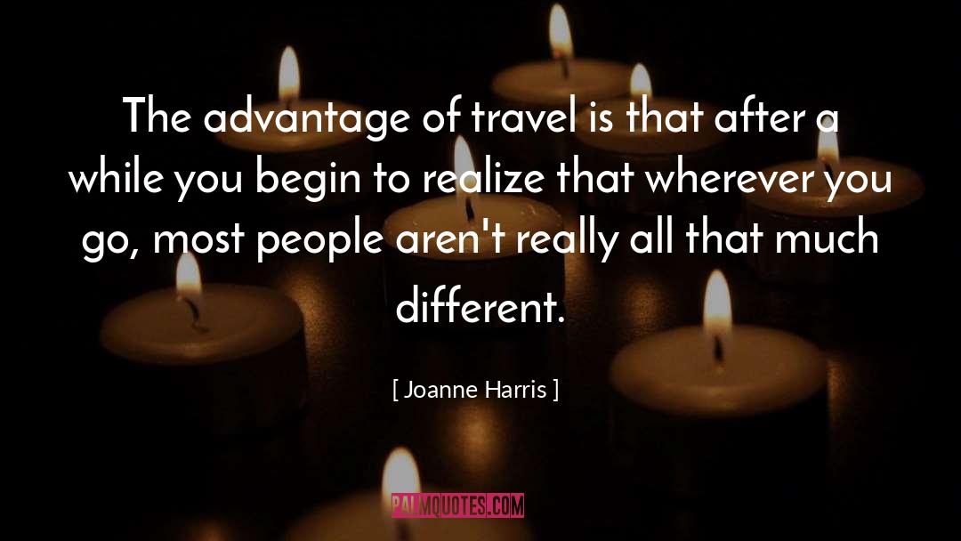 Joanne Harris Quotes: The advantage of travel is