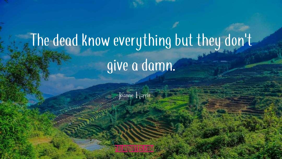 Joanne Harris Quotes: The dead know everything but