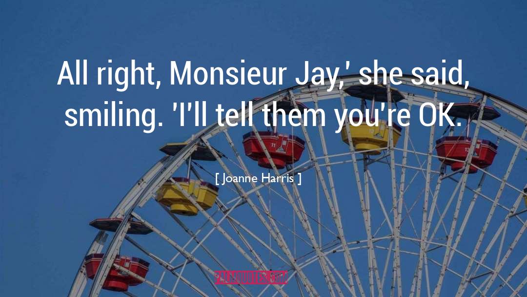 Joanne Harris Quotes: All right, Monsieur Jay,' she